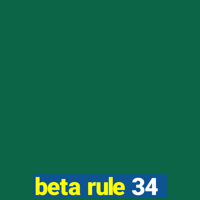 beta rule 34